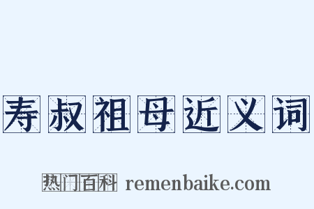 寿叔祖母近义词是什么意思的图片